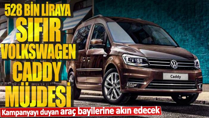 528 bin liraya sıfır Volkswagen Caddy müjdesi! Kampanyayı duyan araç bayilerine akın edecek