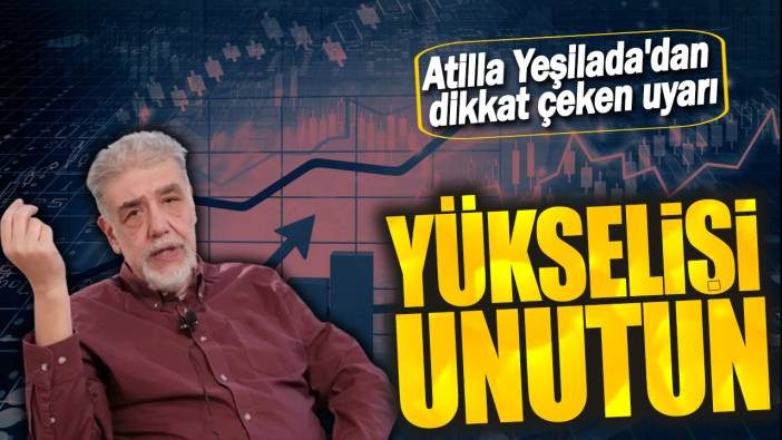 Atilla Yeşilada: Yükselişi unutun