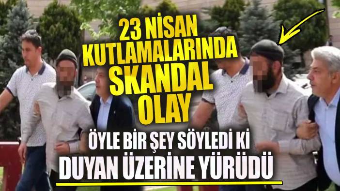 23 Nisan kutlamalarında skandal olay! Öyle bir şey söyledi ki duyan üzerine yürüdü