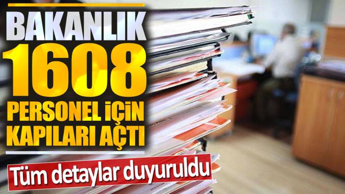 Bakanlık 1608 personel alımı için kapıları açtı: Tüm detaylar duyuruldu