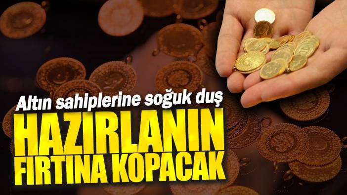 Altın sahiplerine soğuk duş! Hazırlanın fırtına kopacak