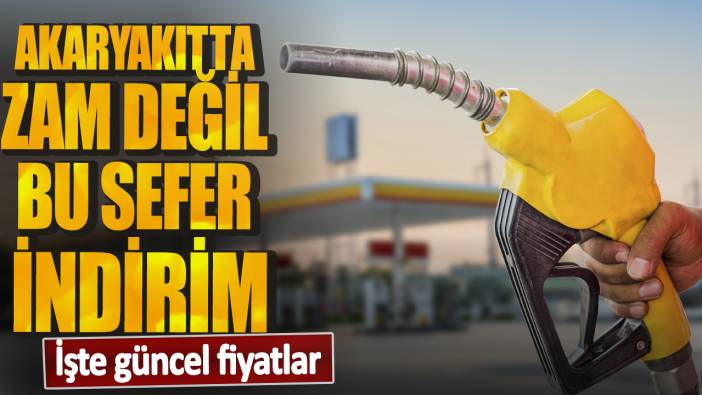 Akaryakıtta zam değil bu sefer indirim! İşte güncel fiyatlar