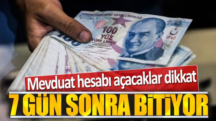 Mevduat hesabı açacaklar dikkat: 7 gün sonra bitiyor!