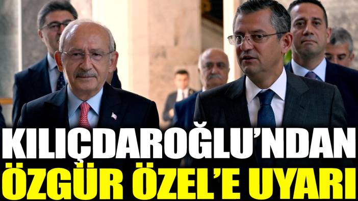 Kılıçdaroğlu'ndan Özgür Özel'e uyarı!