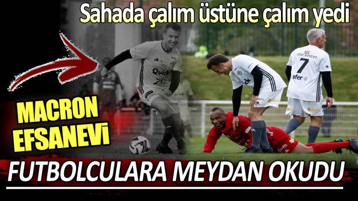 Macron efsanevi futbolculara meydan okudu:  Sahada çalım üstüne çalım yedi