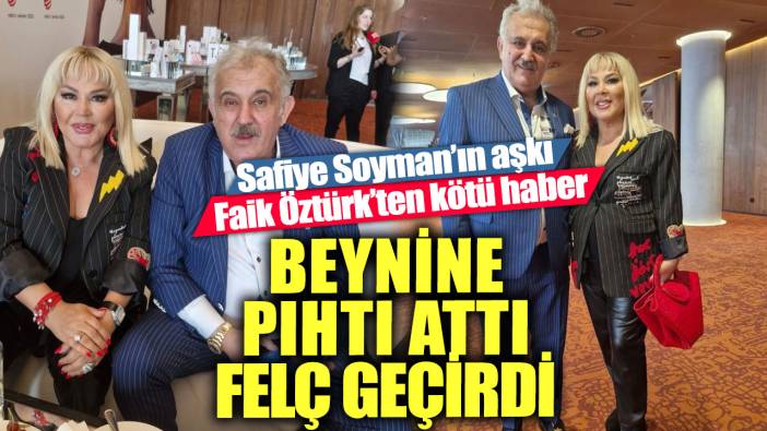 Safiye Soyman’ın aşkı Faik Öztürk’ten kötü haber! Beynine pıhtı attı felç geçirdi