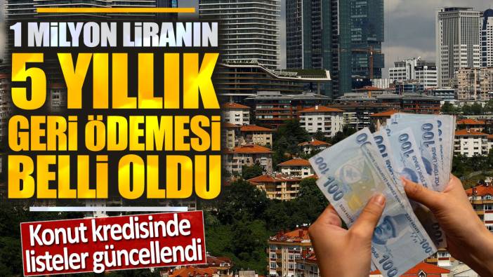 Konut kredisinde listeler güncellendi: 1 milyon liranın 5 yıllık ödemesi belli oldu