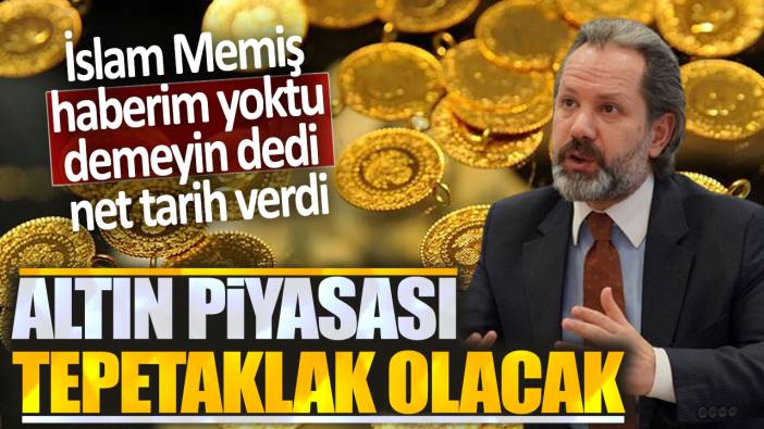 İslam Memiş haberim yoktu demeyin dedi net tarih verdi: Altın piyasası tepetaklak olacak