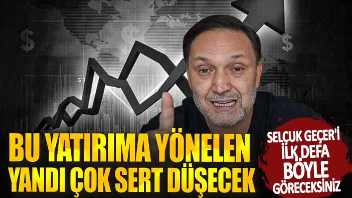 Selçuk Geçer: Çok sert düşecek