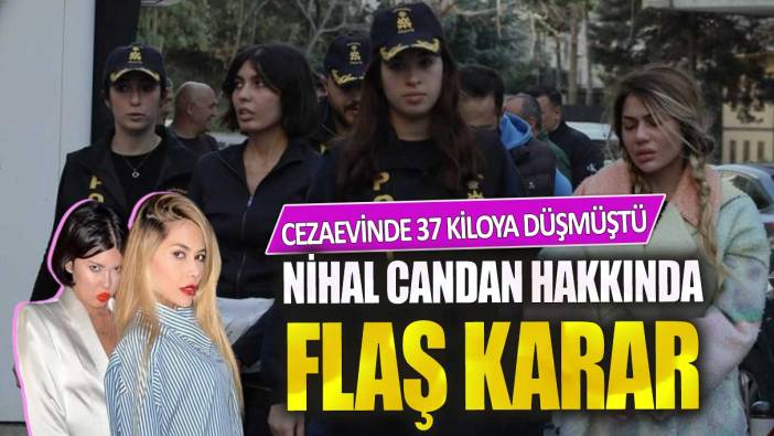 Son dakika... 37 kiloya düşen Nihal Candan hakkında flaş karar