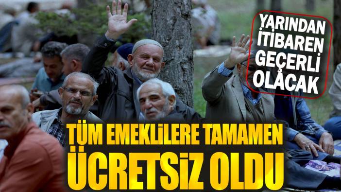 Tüm emeklilere tamamen ücretsiz oldu! Yarından itibaren geçerli olacak