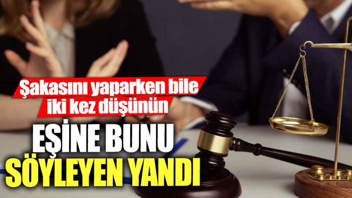 Şakasını yaparken bile iki kez düşünün!  Eşine bunu söyleyen yandı mahkeme haksız buldu