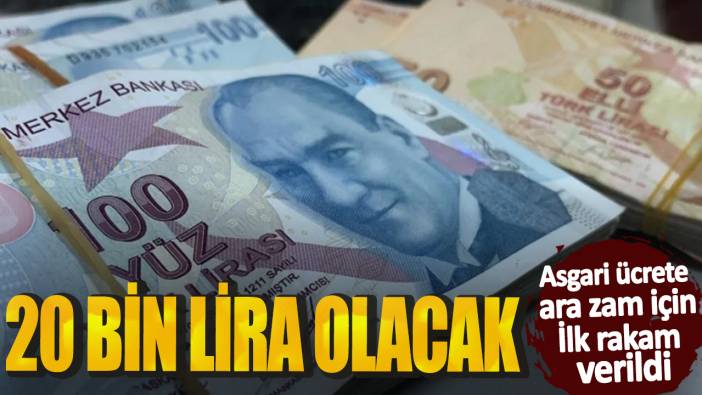 Asgari ücrete ara zam için ilk rakam verildi! 20 bin lira olacak