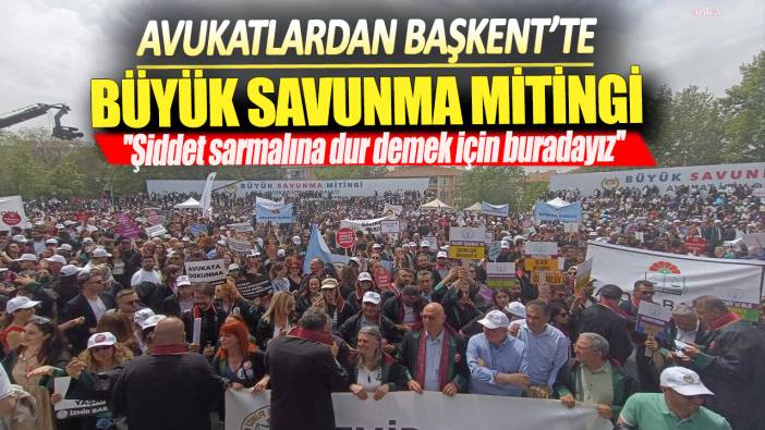 Avukatlardan Başkent'te Büyük Savunma Mitingi: Şiddet sarmalına dur demek için buradayız