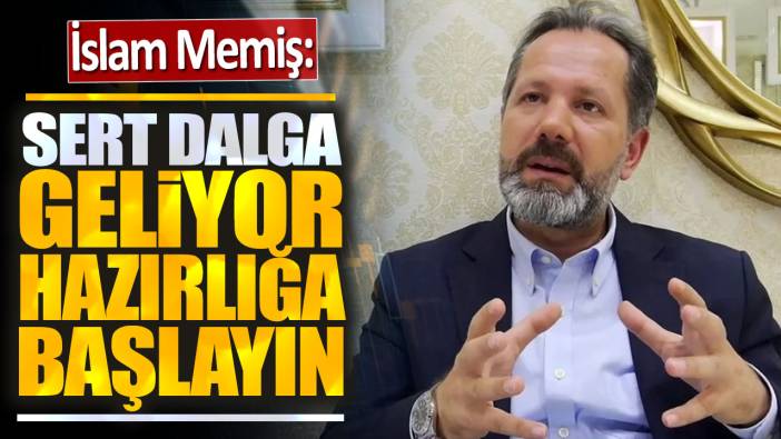 İslam Memiş: Sert dalga geliyor hazırlığa başlayın