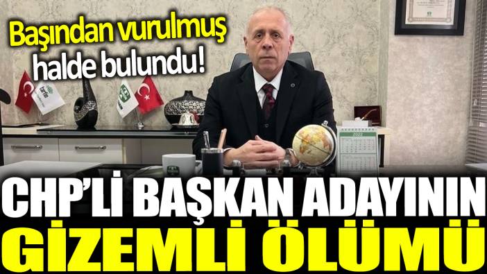 CHP'li başkan adayı başından vurulmuş halde evinde ölü bulundu!