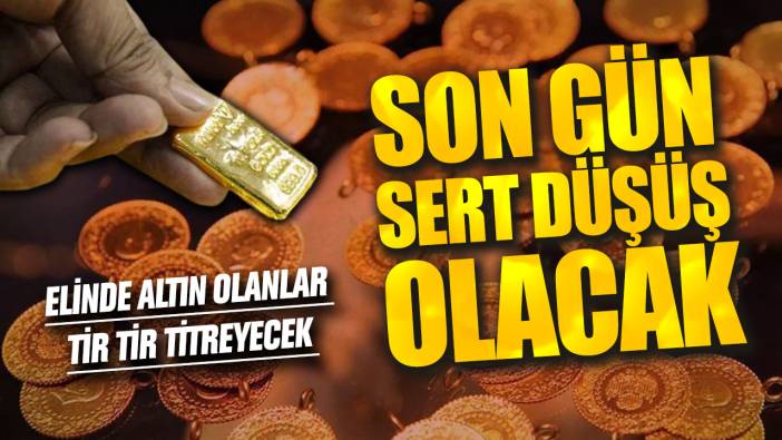 Elinde altın olanlar tir tir titreyecek: Sert düşüş olacak