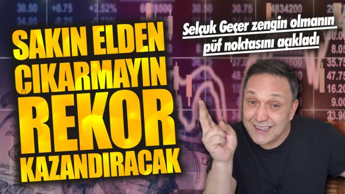 Selçuk Geçer: Sakın elden çıkarmayın rekor kazandıracak