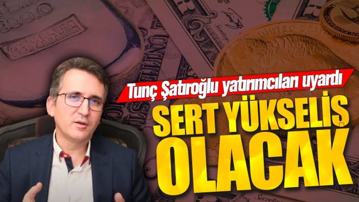 Tunç Şatıroğlu: Sert yükseliş olacak