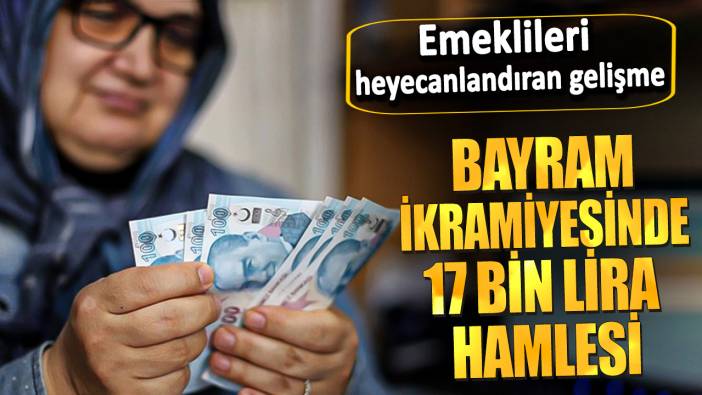 Bayram ikramiyesinde 17 bin lira hamlesi! Emeklileri heyecanlandıran gelişme