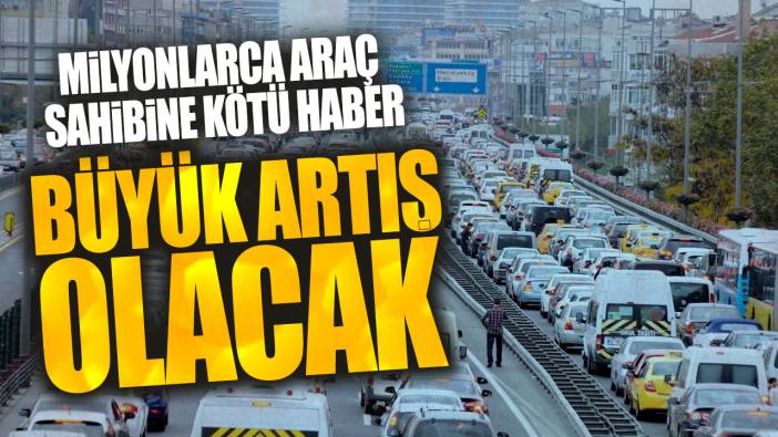 Milyonlarca araç sahibine kötü haber: Büyük artış olacak