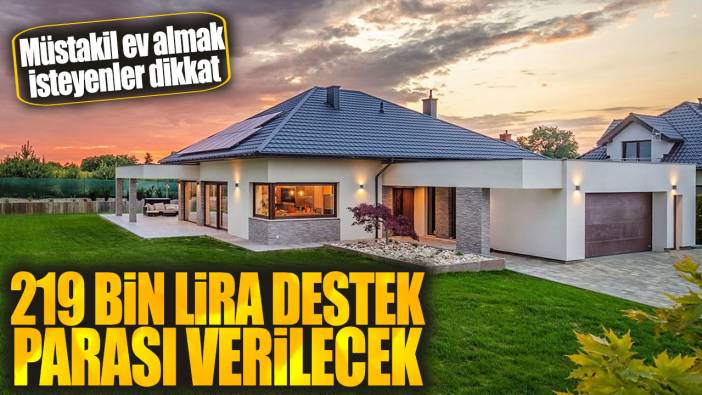 219 bin lira destek parası verilecek! Müstakil ev almak isteyenler dikkat