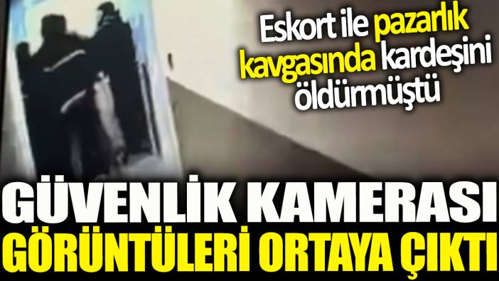 Esenyurt’ta eskort ile pazarlık kavgası sırasında kardeşini öldüren şahsın güvenlik kamerası görüntüsü ortaya çıktı