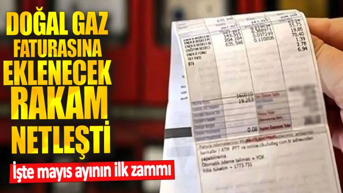 Doğal gaz faturasına eklenecek rakam netleşti! İşte mayıs ayının ilk zammı