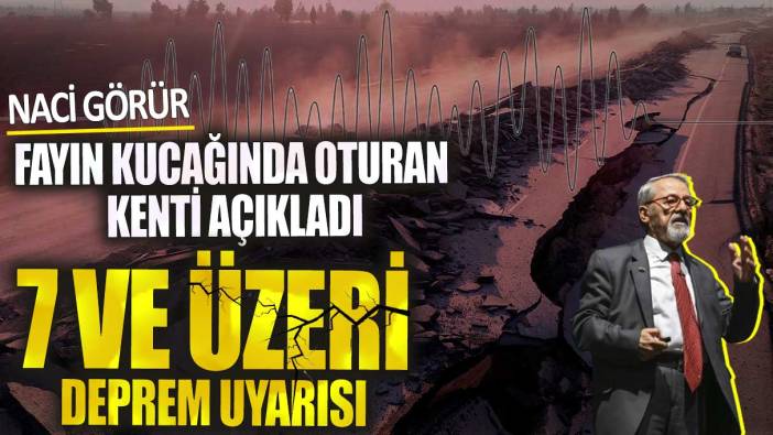 Naci Görür fayın kucağında oturan kenti açıkladı! 7 ve üzeri deprem uyarısı