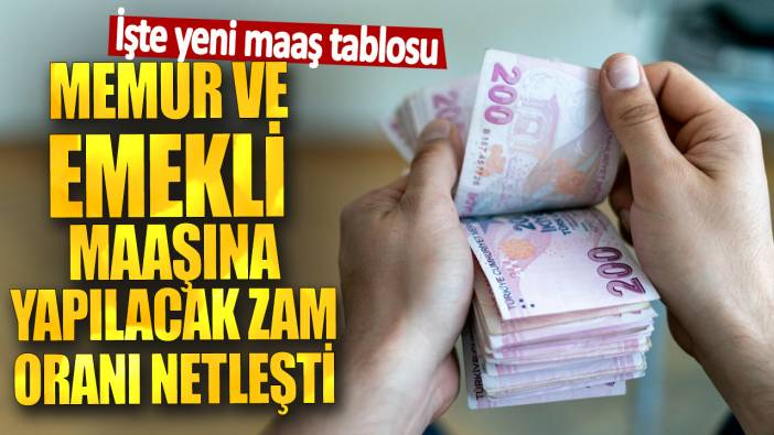 Memur ve emekli maaşına yapılacak zam oranı netleşti! İşte yeni maaş tablosu