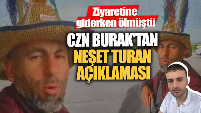 CZN Burak'tan Neşet Turan açıklaması! Ziyaretine giderken ölmüştü