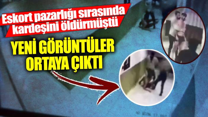 Eskort pazarlığı sırasında kardeşini öldürmüştü! Yeni görüntüler ortaya çıktı