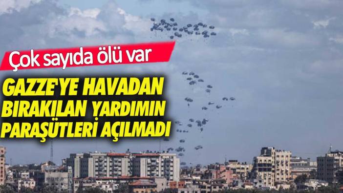 Gazze'ye havadan bırakılan yardımın paraşütleri açılmadı!