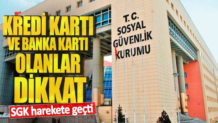 SGK harekete geçti! Kredi kartı ve banka kartı olanlar dikkat