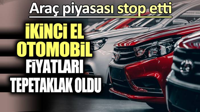 İkinci el otomobil fiyatları tepetaklak oldu: Araç piyasası stop etti