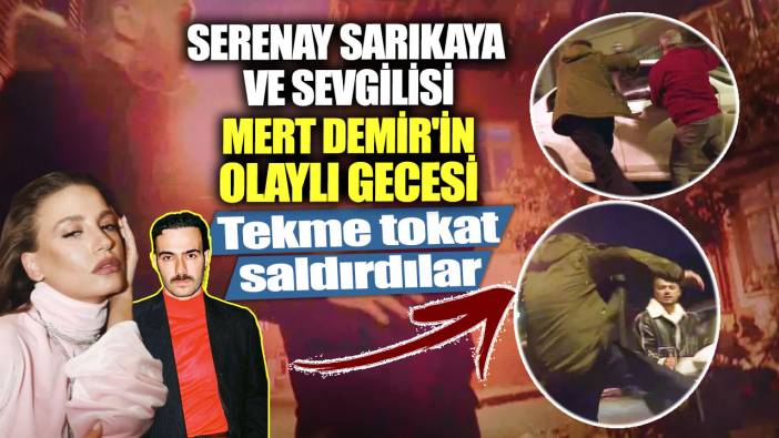 Serenay Sarıkaya ve Mert Demir'in olaylı gecesi! Gazetecilere saldırdılar