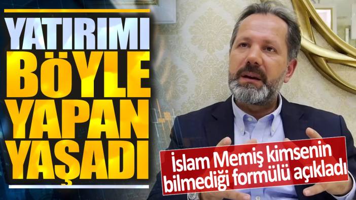 İslam Memiş kimsenin bilmediği formülü açıkladı: Buna yatırım yapan yaşadı