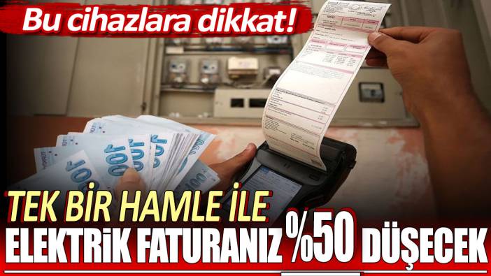 Tek bir hamleyle elektrik faturanız %50 düşecek: Bu cihazlara dikkat!