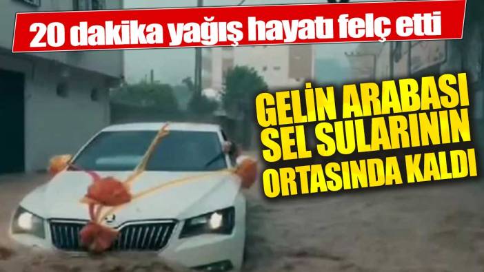 Gelin arabası sel sularının ortasında kaldı