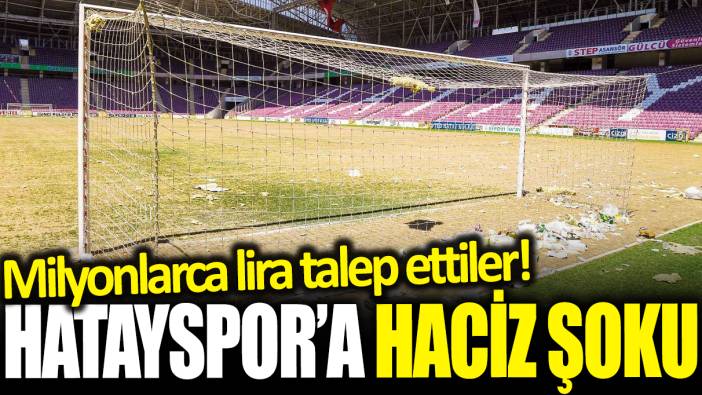 Hatayspor'a haciz şoku: Milyonlarca lira talep ettiler