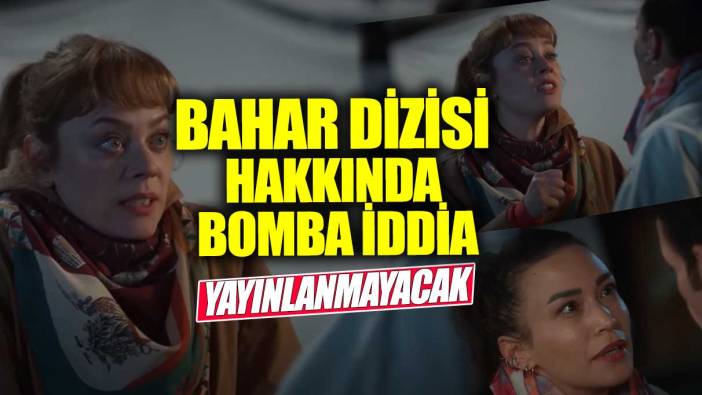 Bahar dizisi hakkında bomba iddia! Yayınlanmayacak