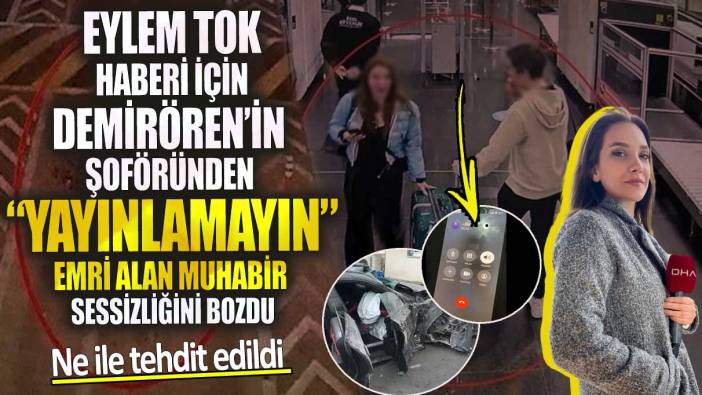 Eylem Tok haberi için yayınlamayın emri alan muhabir sessizliğini bozdu! Ne ile tehdit edildi