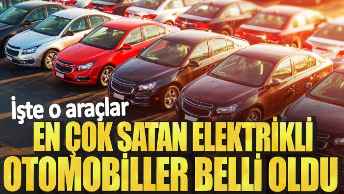 Türkiye'de en çok satılan elektrikli otomobiller belli oldu