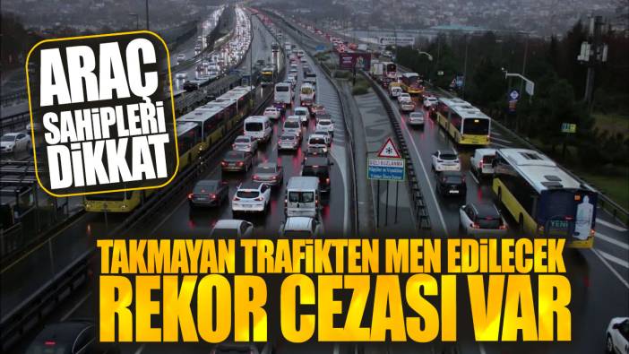 Aracına takmayan trafikten men edilecek