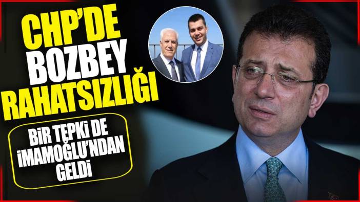 CHP’de Bozbey rahatsızlığı! Bir tepki de Ekrem İmamoğlu’ndan geldi