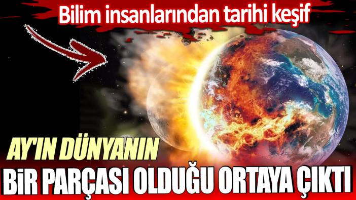 Ay'ın dünyanın bir parçası olduğu ortaya çıktı: Bilim insanlarından tarihi keşif!