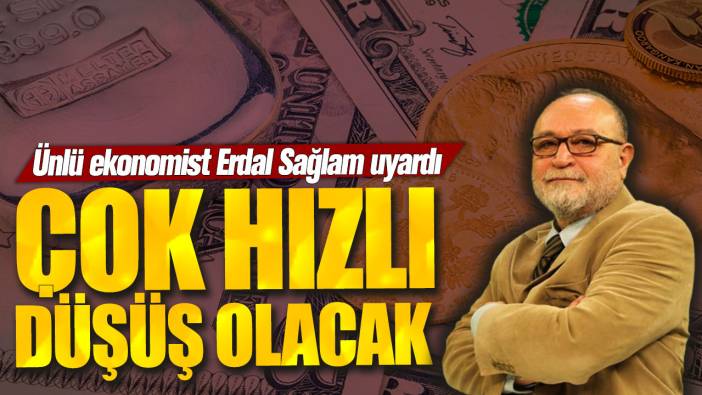 Erdal Sağlam: Çok hızlı düşüş olacak