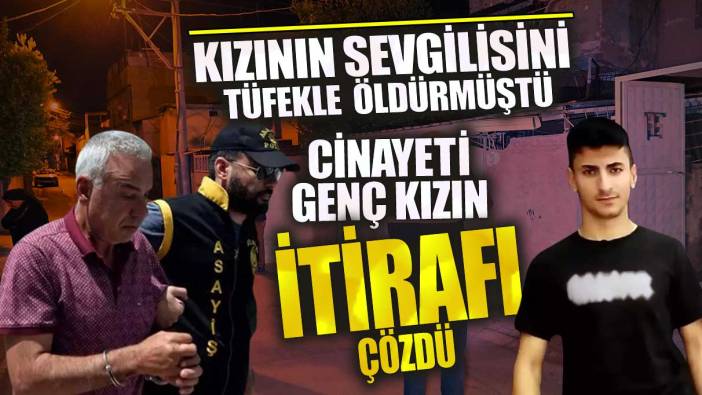 Kızının sevgilisini tüfekle vurarak öldürmüştü! Cinayeti genç kızın itirafı çözdü