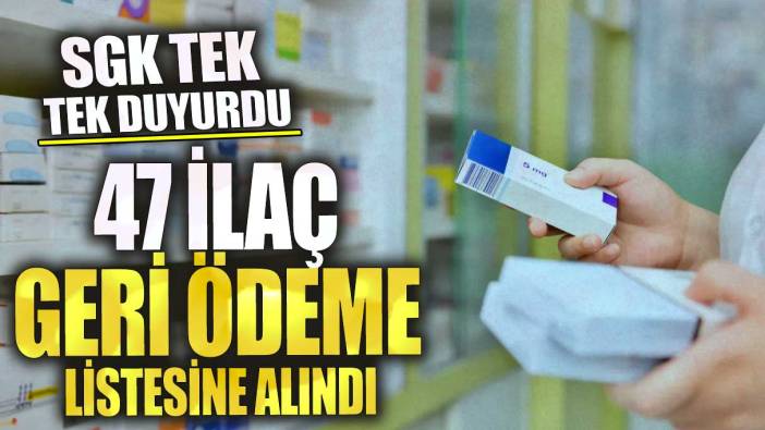 SGK tek tek duyurdu! 47 ilaç geri ödeme listesine alındı