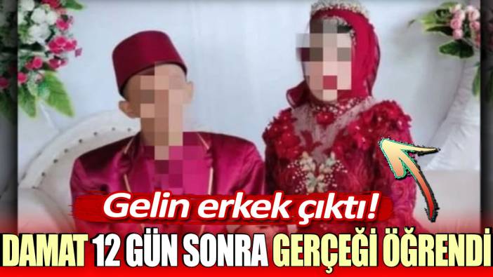 Damat 12 gün sonra gerçeği öğrendi: Gelin erkek çıktı!